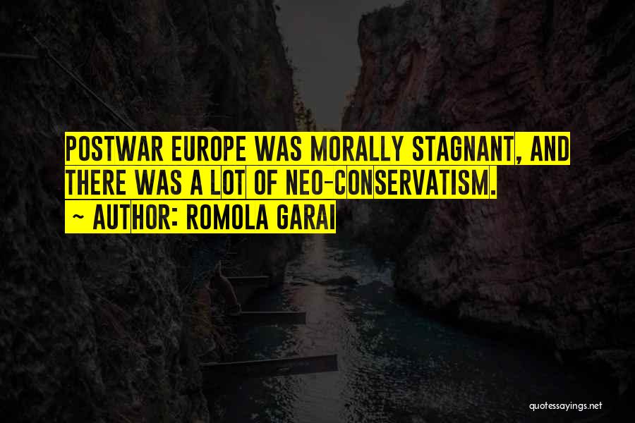 Romola Garai Quotes: Postwar Europe Was Morally Stagnant, And There Was A Lot Of Neo-conservatism.