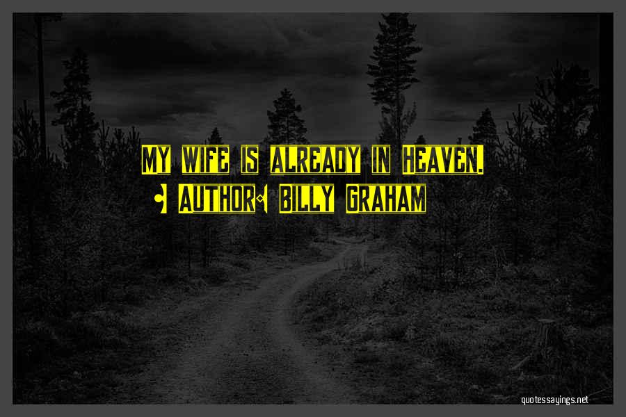 Billy Graham Quotes: My Wife Is Already In Heaven.