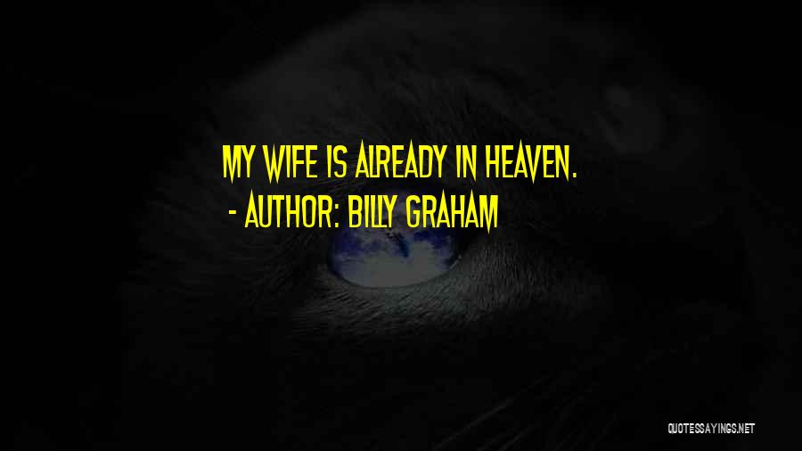 Billy Graham Quotes: My Wife Is Already In Heaven.