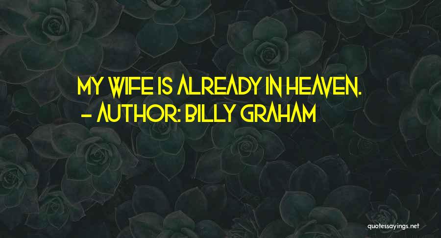 Billy Graham Quotes: My Wife Is Already In Heaven.
