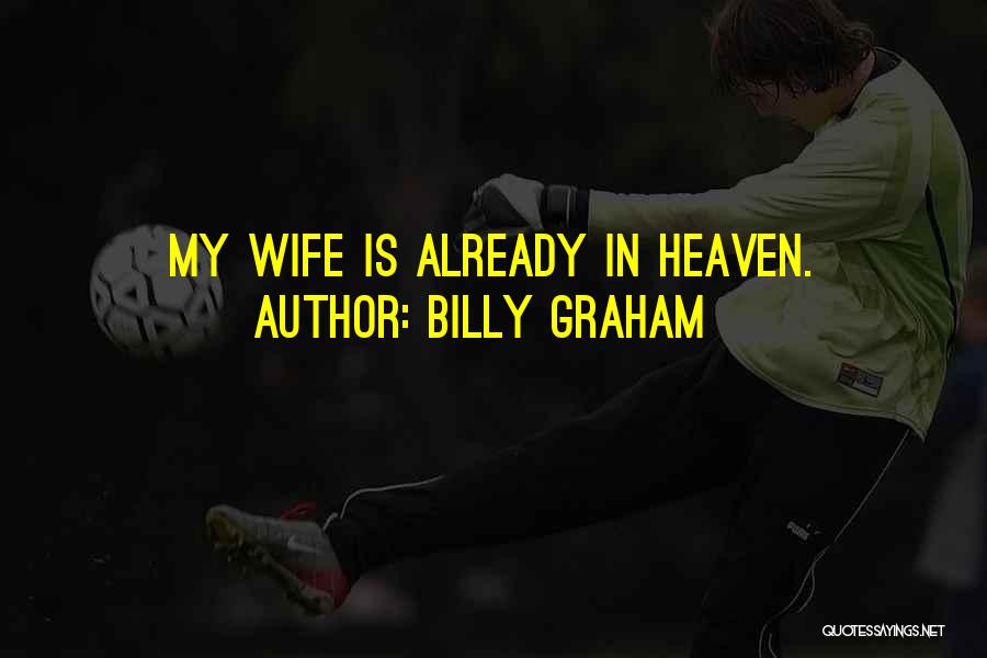 Billy Graham Quotes: My Wife Is Already In Heaven.