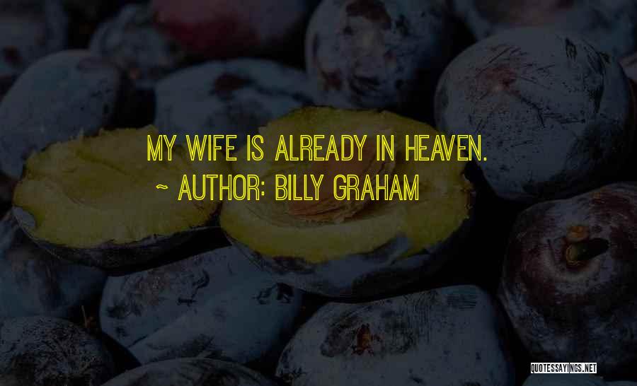 Billy Graham Quotes: My Wife Is Already In Heaven.