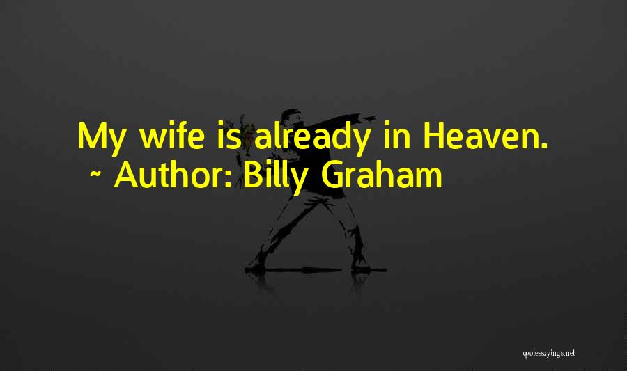 Billy Graham Quotes: My Wife Is Already In Heaven.