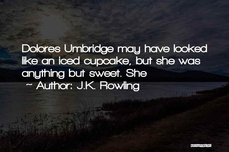 J.K. Rowling Quotes: Dolores Umbridge May Have Looked Like An Iced Cupcake, But She Was Anything But Sweet. She