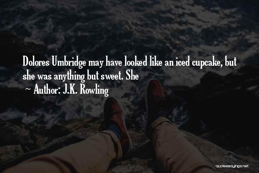 J.K. Rowling Quotes: Dolores Umbridge May Have Looked Like An Iced Cupcake, But She Was Anything But Sweet. She