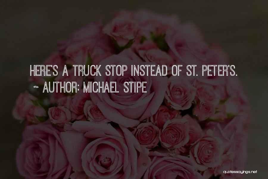 Michael Stipe Quotes: Here's A Truck Stop Instead Of St. Peter's.