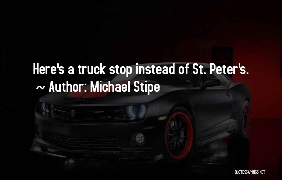 Michael Stipe Quotes: Here's A Truck Stop Instead Of St. Peter's.
