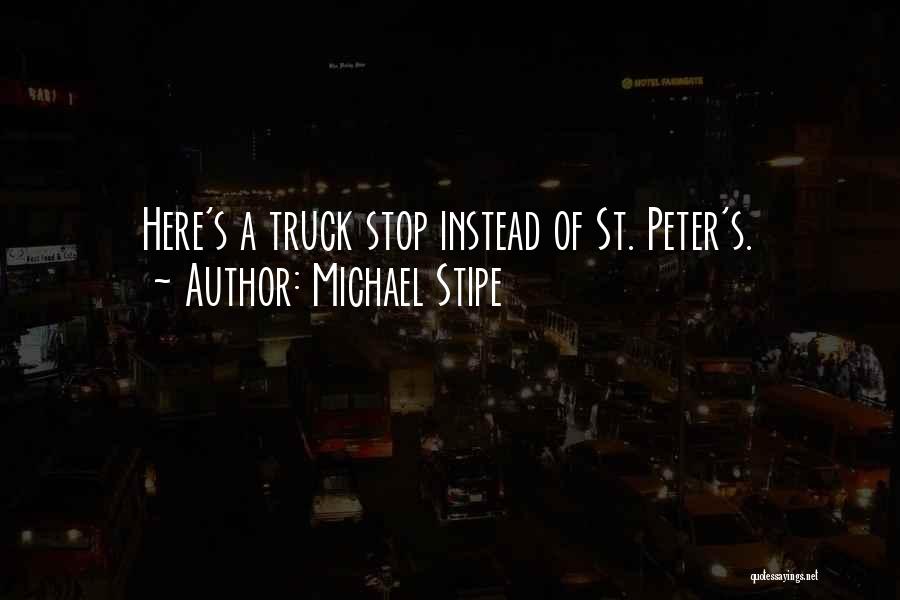 Michael Stipe Quotes: Here's A Truck Stop Instead Of St. Peter's.