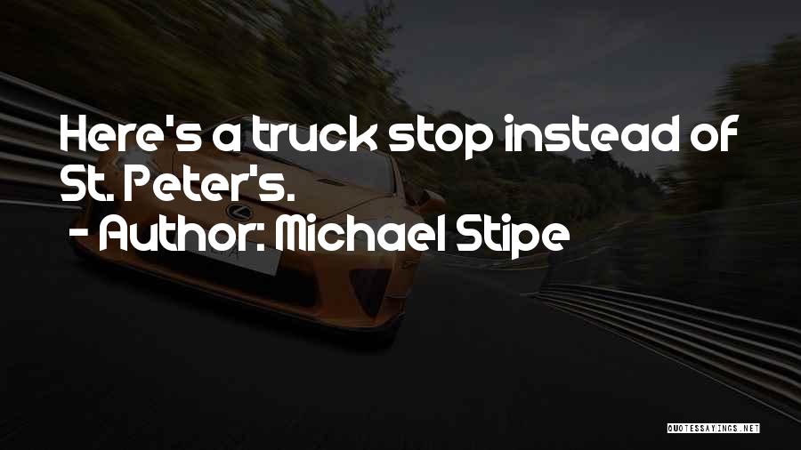 Michael Stipe Quotes: Here's A Truck Stop Instead Of St. Peter's.