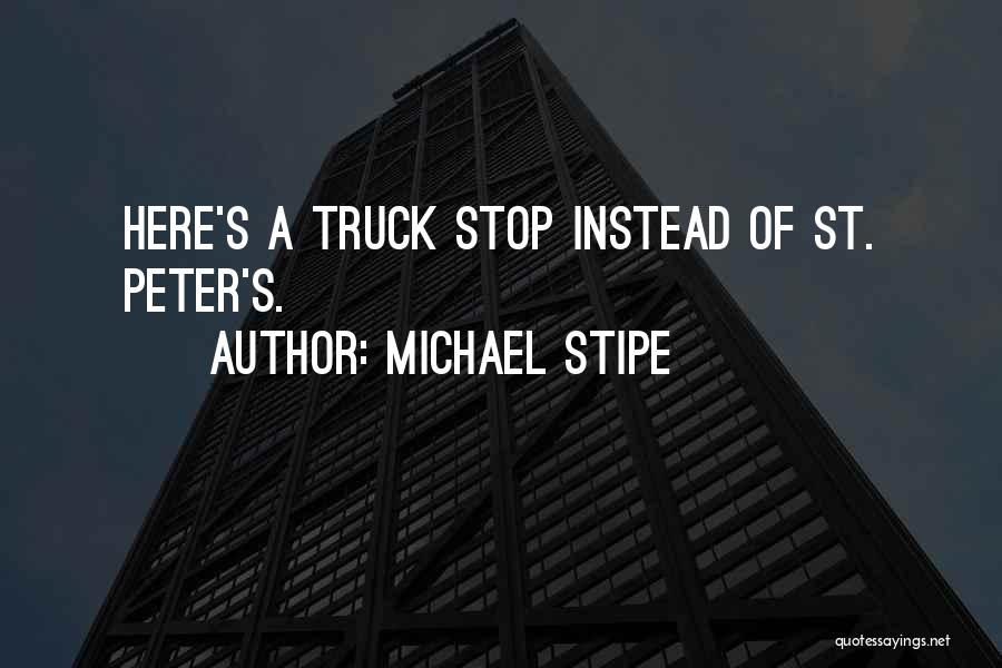 Michael Stipe Quotes: Here's A Truck Stop Instead Of St. Peter's.