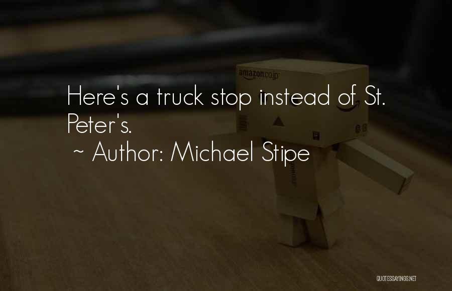 Michael Stipe Quotes: Here's A Truck Stop Instead Of St. Peter's.
