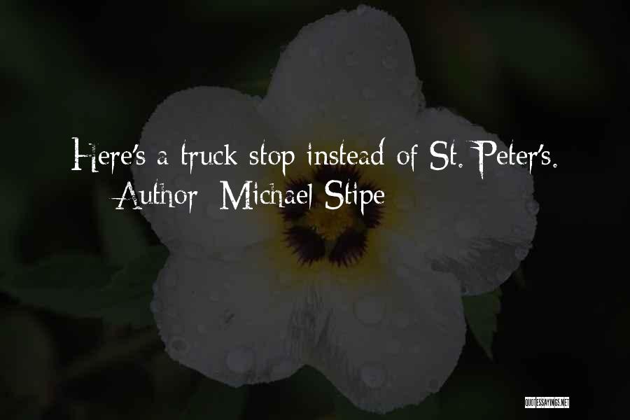 Michael Stipe Quotes: Here's A Truck Stop Instead Of St. Peter's.