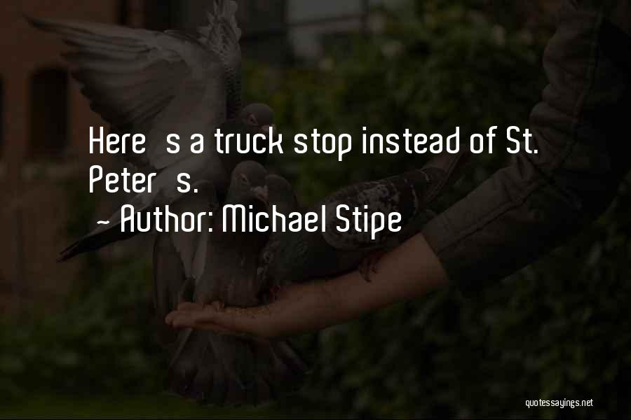 Michael Stipe Quotes: Here's A Truck Stop Instead Of St. Peter's.