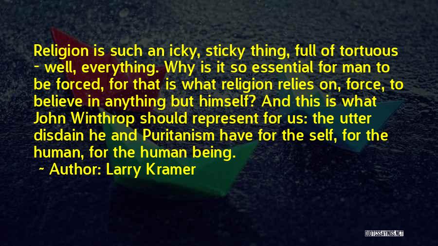 Larry Kramer Quotes: Religion Is Such An Icky, Sticky Thing, Full Of Tortuous - Well, Everything. Why Is It So Essential For Man
