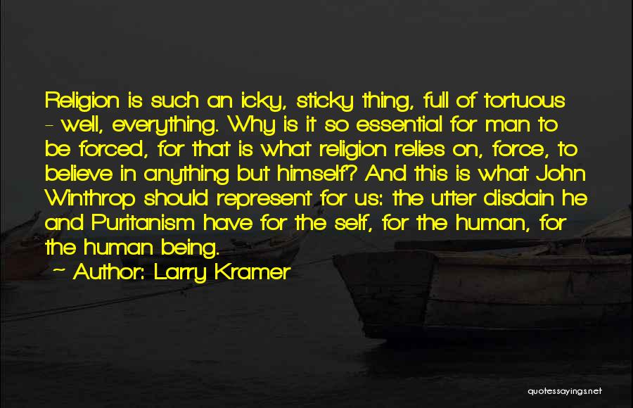 Larry Kramer Quotes: Religion Is Such An Icky, Sticky Thing, Full Of Tortuous - Well, Everything. Why Is It So Essential For Man