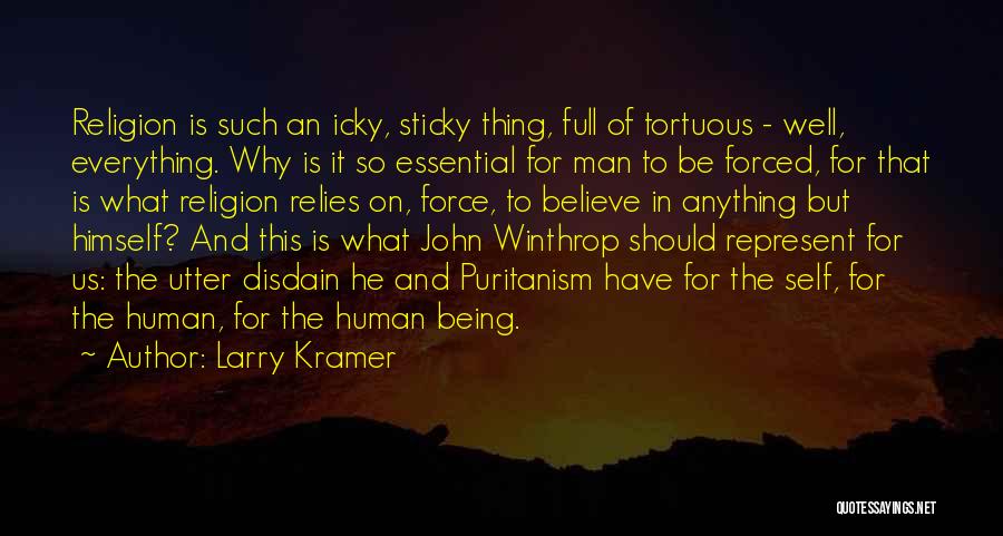 Larry Kramer Quotes: Religion Is Such An Icky, Sticky Thing, Full Of Tortuous - Well, Everything. Why Is It So Essential For Man