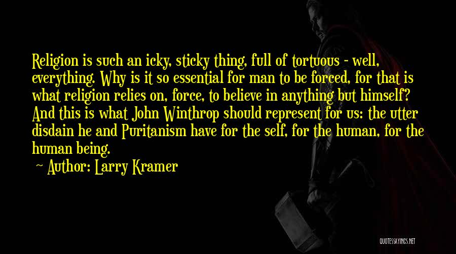 Larry Kramer Quotes: Religion Is Such An Icky, Sticky Thing, Full Of Tortuous - Well, Everything. Why Is It So Essential For Man