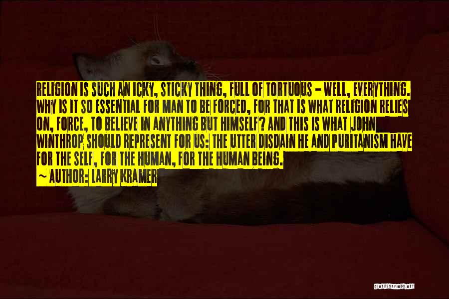 Larry Kramer Quotes: Religion Is Such An Icky, Sticky Thing, Full Of Tortuous - Well, Everything. Why Is It So Essential For Man