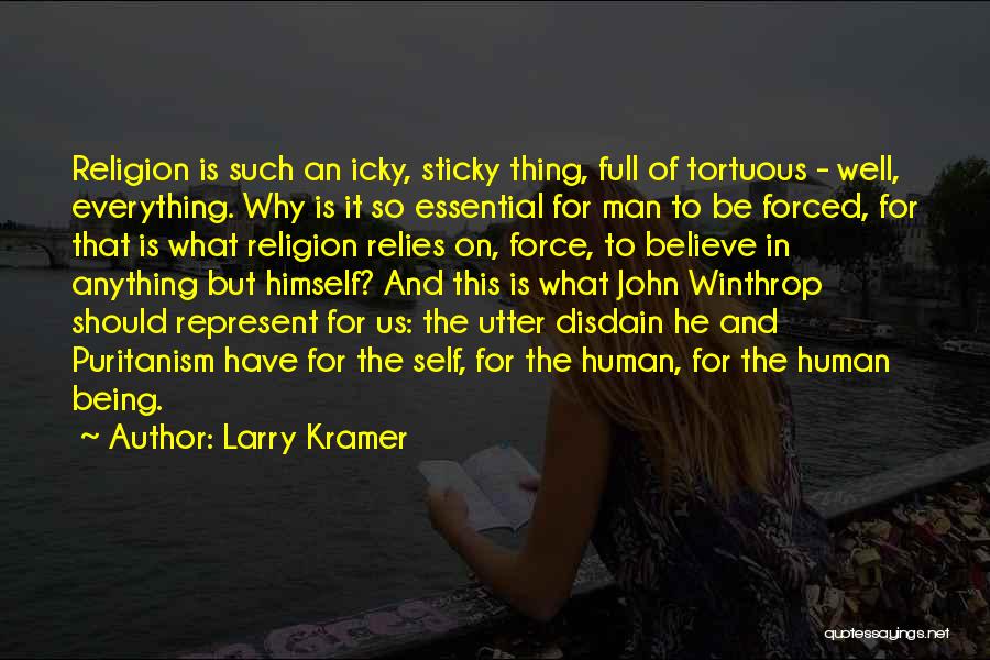 Larry Kramer Quotes: Religion Is Such An Icky, Sticky Thing, Full Of Tortuous - Well, Everything. Why Is It So Essential For Man