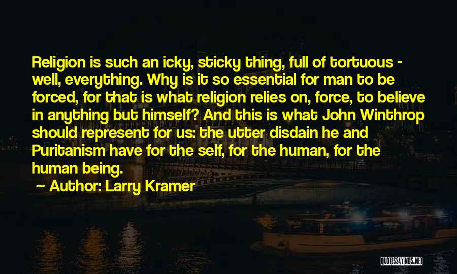 Larry Kramer Quotes: Religion Is Such An Icky, Sticky Thing, Full Of Tortuous - Well, Everything. Why Is It So Essential For Man