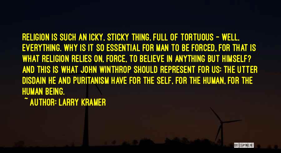 Larry Kramer Quotes: Religion Is Such An Icky, Sticky Thing, Full Of Tortuous - Well, Everything. Why Is It So Essential For Man