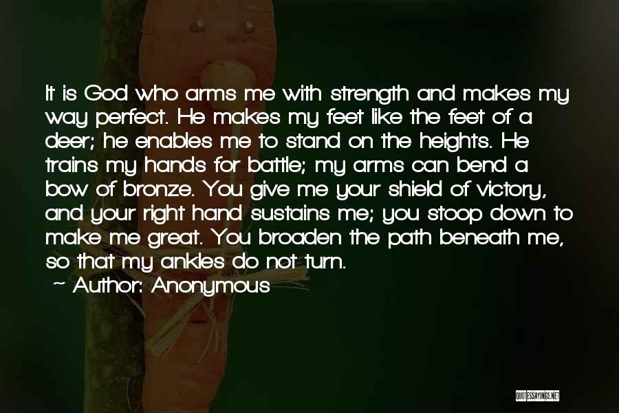 Anonymous Quotes: It Is God Who Arms Me With Strength And Makes My Way Perfect. He Makes My Feet Like The Feet