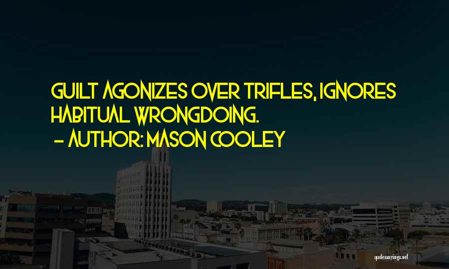 Mason Cooley Quotes: Guilt Agonizes Over Trifles, Ignores Habitual Wrongdoing.