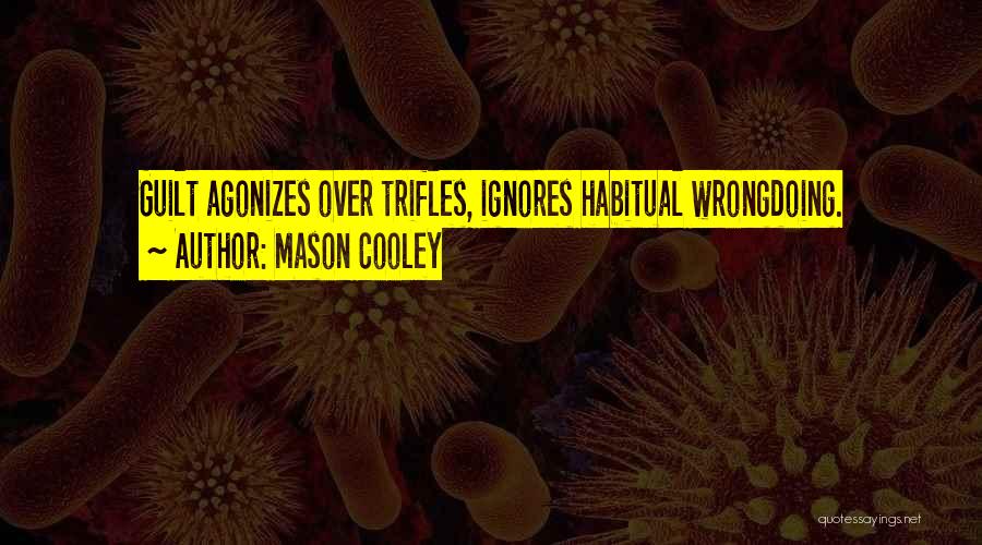 Mason Cooley Quotes: Guilt Agonizes Over Trifles, Ignores Habitual Wrongdoing.