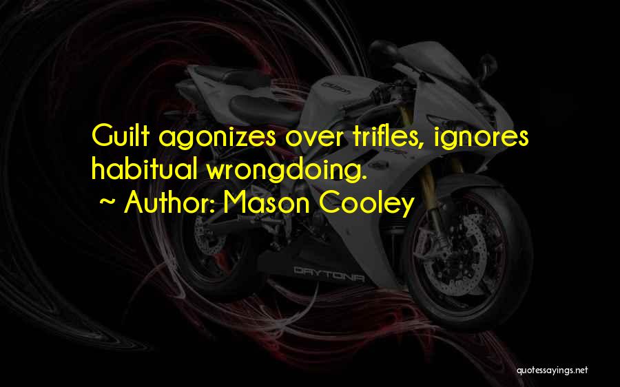 Mason Cooley Quotes: Guilt Agonizes Over Trifles, Ignores Habitual Wrongdoing.