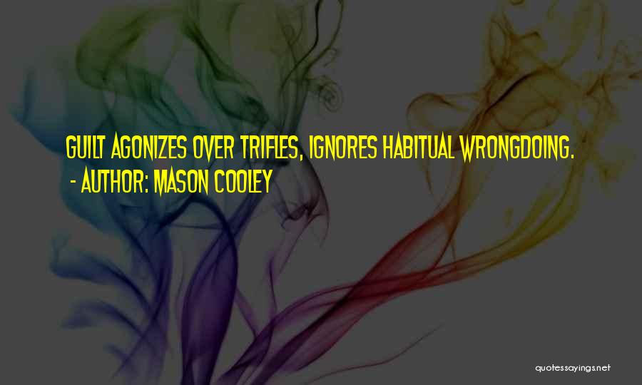 Mason Cooley Quotes: Guilt Agonizes Over Trifles, Ignores Habitual Wrongdoing.