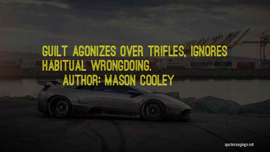 Mason Cooley Quotes: Guilt Agonizes Over Trifles, Ignores Habitual Wrongdoing.