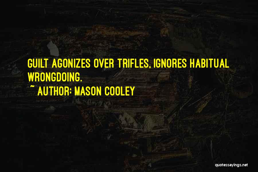 Mason Cooley Quotes: Guilt Agonizes Over Trifles, Ignores Habitual Wrongdoing.