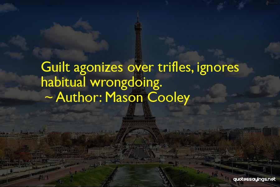 Mason Cooley Quotes: Guilt Agonizes Over Trifles, Ignores Habitual Wrongdoing.