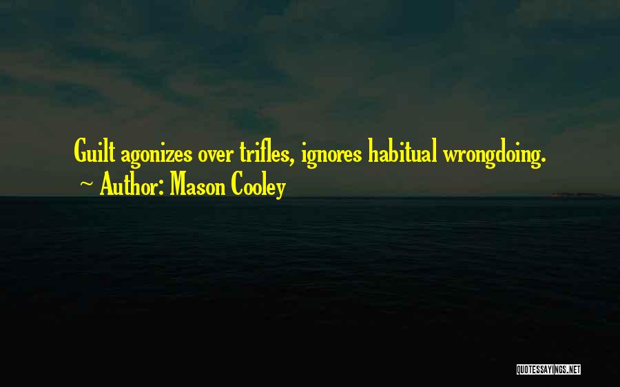 Mason Cooley Quotes: Guilt Agonizes Over Trifles, Ignores Habitual Wrongdoing.