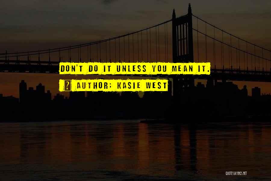 Kasie West Quotes: Don't Do It Unless You Mean It.