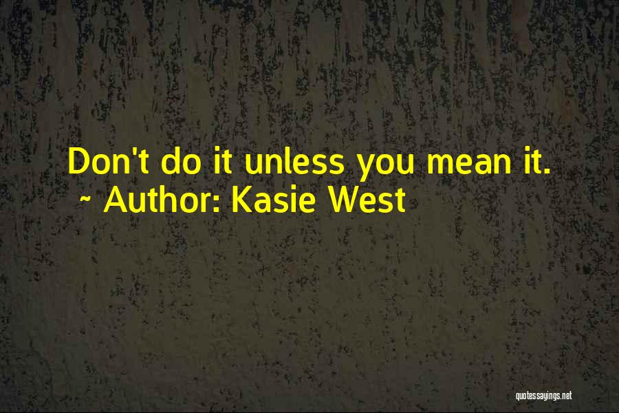 Kasie West Quotes: Don't Do It Unless You Mean It.