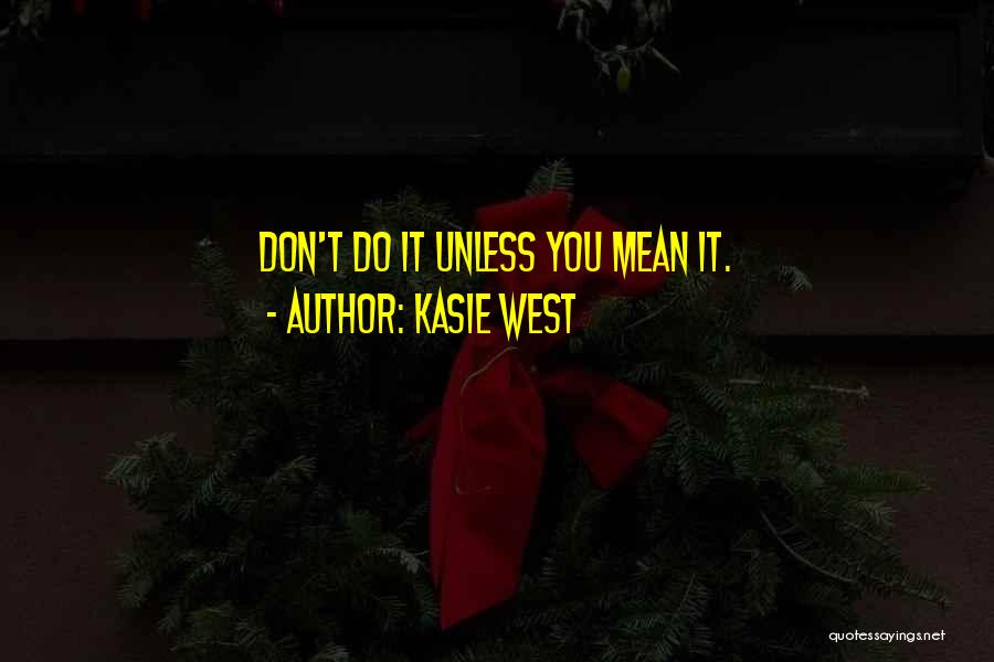 Kasie West Quotes: Don't Do It Unless You Mean It.