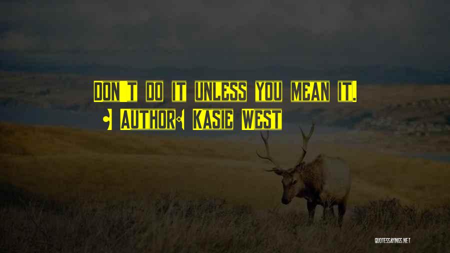 Kasie West Quotes: Don't Do It Unless You Mean It.