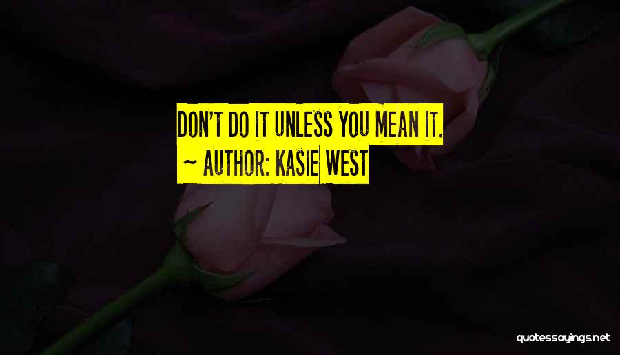 Kasie West Quotes: Don't Do It Unless You Mean It.