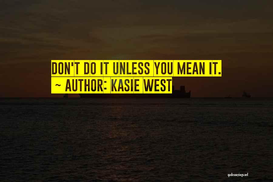 Kasie West Quotes: Don't Do It Unless You Mean It.