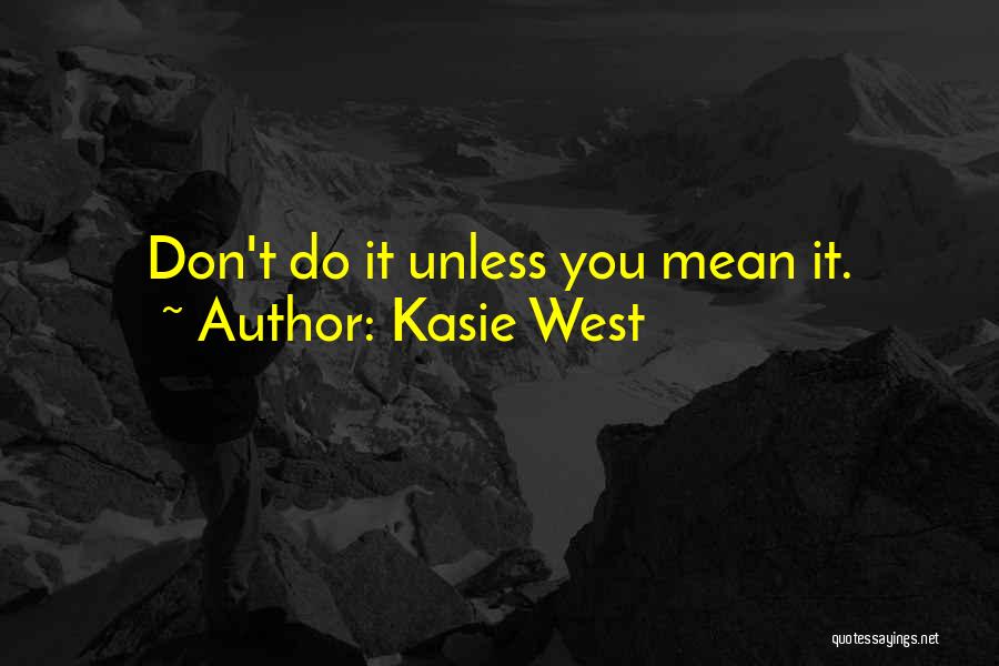 Kasie West Quotes: Don't Do It Unless You Mean It.