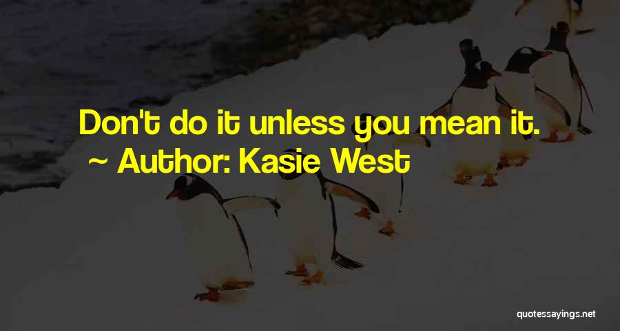 Kasie West Quotes: Don't Do It Unless You Mean It.