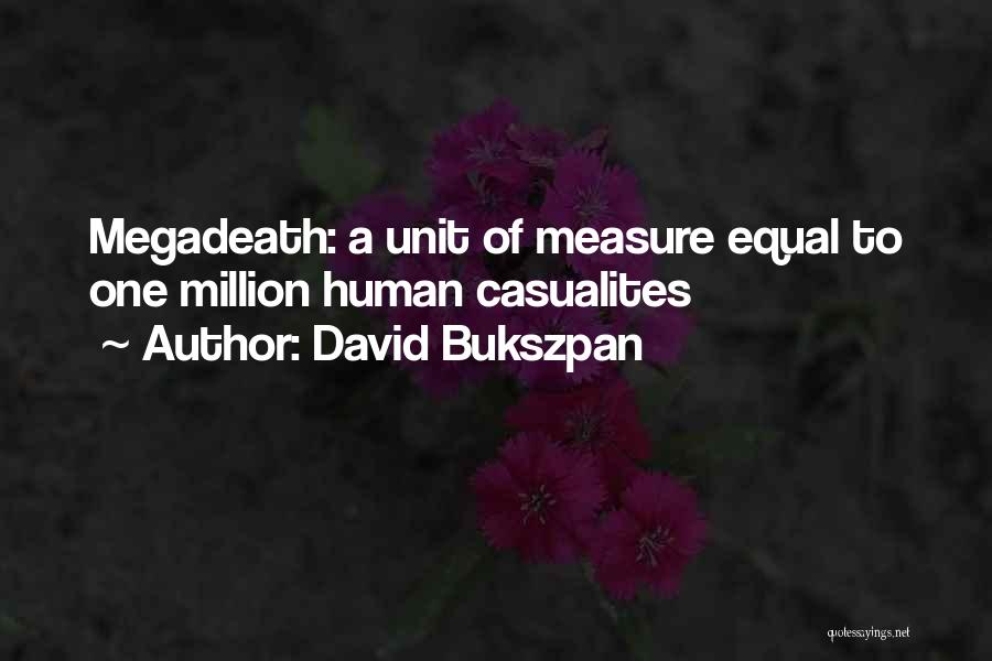David Bukszpan Quotes: Megadeath: A Unit Of Measure Equal To One Million Human Casualites