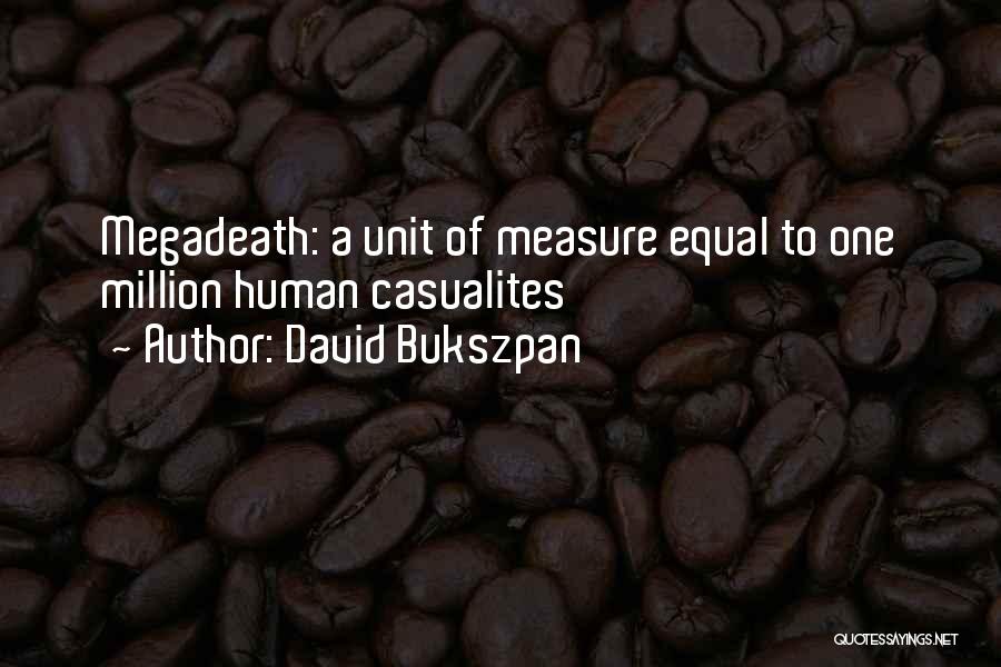 David Bukszpan Quotes: Megadeath: A Unit Of Measure Equal To One Million Human Casualites