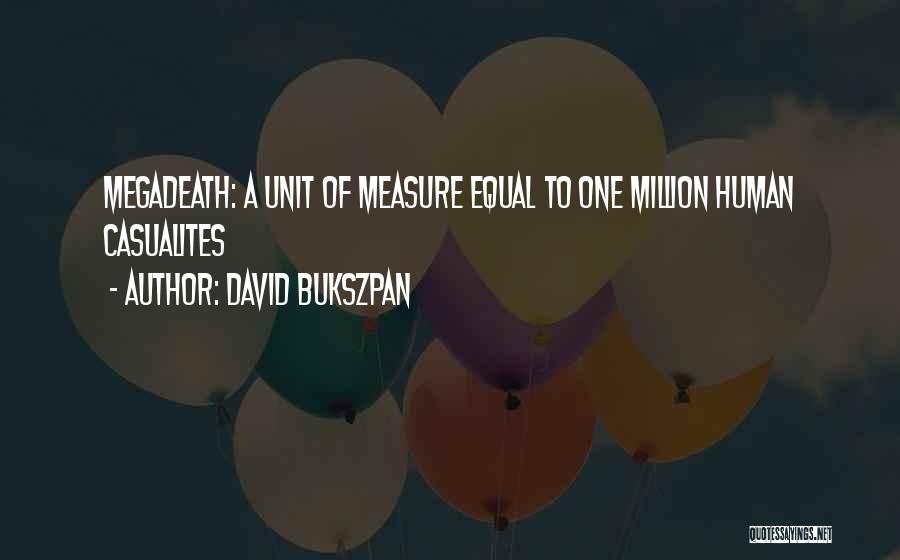 David Bukszpan Quotes: Megadeath: A Unit Of Measure Equal To One Million Human Casualites