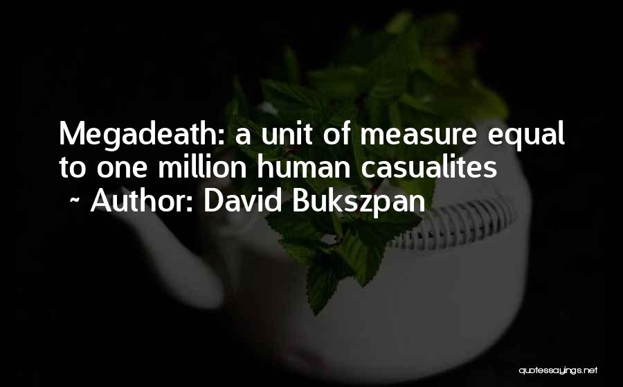 David Bukszpan Quotes: Megadeath: A Unit Of Measure Equal To One Million Human Casualites