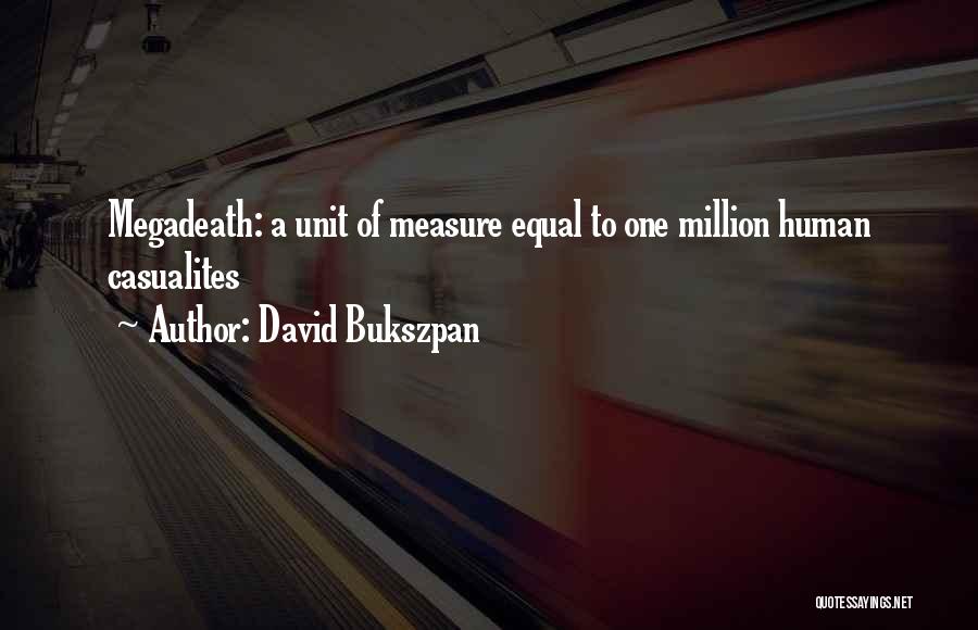 David Bukszpan Quotes: Megadeath: A Unit Of Measure Equal To One Million Human Casualites