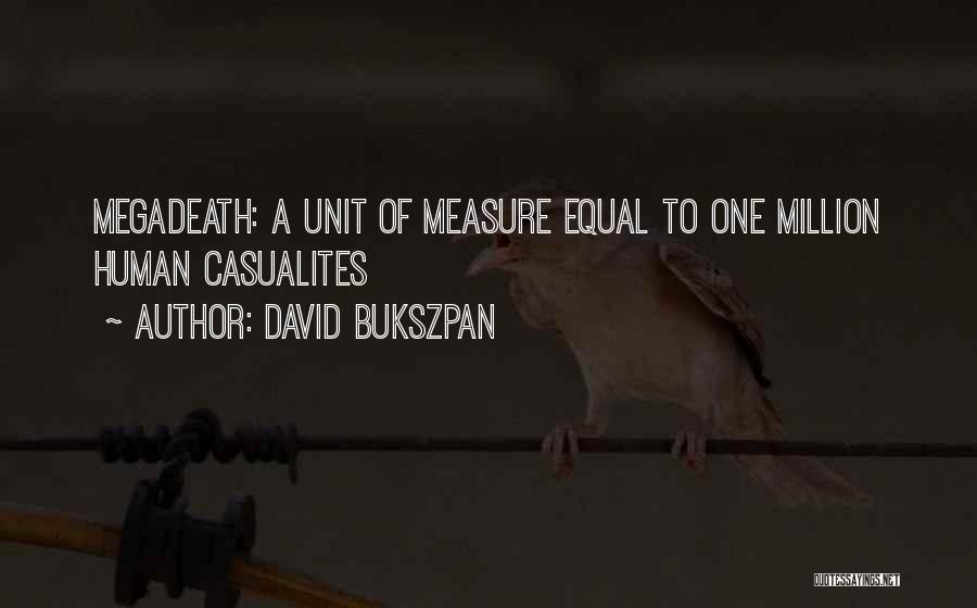 David Bukszpan Quotes: Megadeath: A Unit Of Measure Equal To One Million Human Casualites