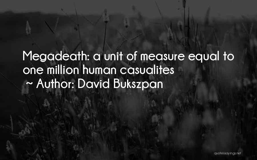 David Bukszpan Quotes: Megadeath: A Unit Of Measure Equal To One Million Human Casualites