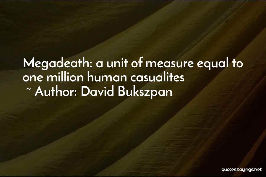 David Bukszpan Quotes: Megadeath: A Unit Of Measure Equal To One Million Human Casualites